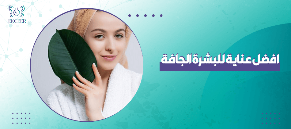 افضل عناية للبشرة الجافة